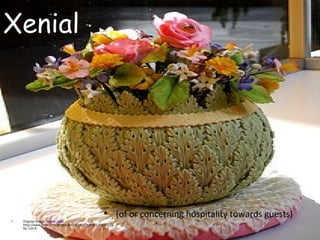 Xenial  (of or concerning hospitality towards guests) Original image: ' flower cake '  http://www.flickr.com/photos/51035580274@N01/53025226 by: Lisa B 