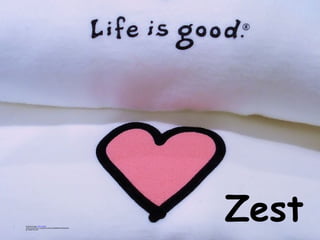 Zest Original image: ' Life is Good '  http://www.flickr.com/photos/64251830@N00/420469204 by: Robert Fornal 