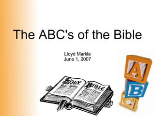 The ABC's of the Bible
        Lloyd Markle
        June 1, 2007