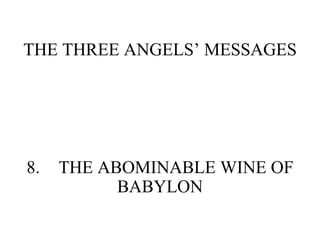 THE THREE ANGELS’ MESSAGES 8. THE ABOMINABLE WINE OF BABYLON 