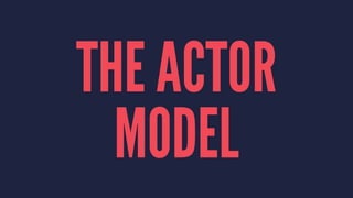 THE ACTOR
MODEL
 