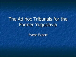 The Ad hoc Tribunals for the Former Yugoslavia Event Expert 