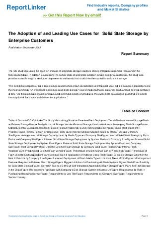 ReportLinker

Find Industry reports, Company profiles
and Market Statistics

>> Get this Report Now by email!

The Adoption of and Leading Use Cases for Solid State Storage by
Enterprise Customers
Published on September 2013

Report Summary

The IDC study discusses the adoption and use of solid state storage solutions among enterprise customers today and in the
foreseeable future. In addition to assessing the current state of solid state adoption among enterprise customers, the study also
provides valuable insights into future requirements and trends that could drive the market for solid state storage.
"The enterprise adoption of solid state storage solutions has grown considerably over the past year, but still database applications are
the most commonly run workloads to leverage solid state storage," said Venkata Nuthakki, senior research analyst, Storage Software
at IDC. "As these products mature and gain additional functionality and features, they will create an additional push that will lead to
the adoption of flash across all datacenter applications."

Table of Content
Table of ContentsIDC OpinionIn This StudyMethodologySituation OverviewFlash Deployment TrendsFlash as Internal StorageFlash
as External StorageVendor AnalysisInternal Storage VendorsExternal Storage VendorsWorkloads Leveraging Flash StorageFuture
OutlookEssential GuidanceLearn MoreRelated ResearchAppendix: Survey DemographicsSynopsisFigure: Most Important IT
PrioritiesFigure: Primary Reason for Deploying FlashFigure: Internal Storage Capacity Used by Media Type and Company
SizeFigure: Average Internal Storage Capacity Used by Media Type and Company SizeFigure: Internal Solid State Storage by Form
Factor and Company SizeFigure: Internal Solid State Storage Deployment by System Flash and Company SizeFigure: External Solid
State Storage Deployment by System FlashFigure: External Solid State Storage Deployment by System Flash and Company
SizeFigure: Host Connect Protocol Used for External Flash Storage by Company SizeFigure: Predominant Internal Flash
VendorsFigure: Predominant External Flash VendorsFigure: Percentage of Users Using Flash by ApplicationFigure: Percentage of
Flash Used by Each ApplicationFigure: Average Size of Application or Instance Using FlashFigure: Expected Storage Growth in the
Next 12 Months by Company SizeFigure: Expected Deployment of Flash Media Type in the Next Three MonthsFigure: Most Important
Features Required in External Flash StorageFigure: Biggest Inhibitors for Purchasing All-Flash SystemsFigure: Flash Price Flexibility
for Solid State StorageFigure: Interest in Taking a Self-Built Self-Integrated Approach to Flash StorageFigure: Plans for Flash Storage
in the CloudFigure: Respondent's Familiarity with Company's Disk Storage System InfrastructureFigure: Respondents by Role in
Purchasing/Managing StorageFigure: Respondents by Job TitleFigure: Respondents by Company SizeFigure: Respondents by
Vertical Industry

The Adoption of and Leading Use Cases for Solid State Storage by Enterprise Customers (From Slideshare)

Page 1/3

 