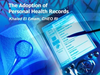 The Adoption of Personal Health Records Khaled El Emam, CHEO RI 