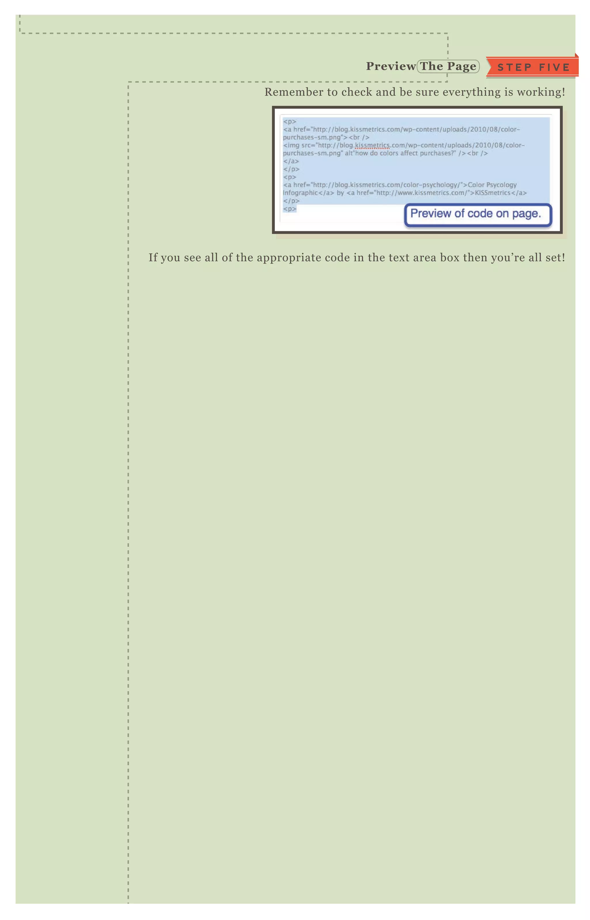 R emember to check and be sure everything is working!
If you see all of the appropriate code in the tex t area box then you’ re all set!
Preview The Page S T E P F I V E
 