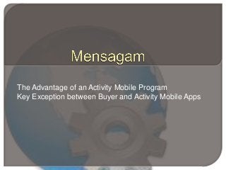 The Advantage of an Activity Mobile Program
Key Exception between Buyer and Activity Mobile Apps
 