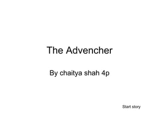 The Advencher By chaitya shah 4p Start story 