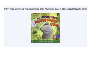 [PDF] Free Download The Adventures of an Aluminum Can: A Story About Recycling Full
 
