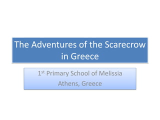 The Adventures of the Scarecrow
in Greece
1st Primary School of Melissia
Athens, Greece
 