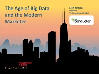 The Age of Big Data
and the Modern
Marketer

Chicago | November 12–16

Seth Dotterer
Conductor
VP, Marketing and Product

(speaker logo)

 