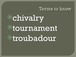 Terms to knowTerms to know
chivalry
tournament
troubadour
 