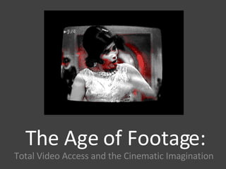 The Age of Footage: Total Video Access and the Cinematic Imagination 