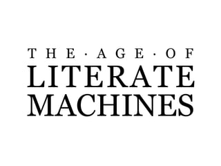 THE!AGE!OF

LITERATE
MACHINES