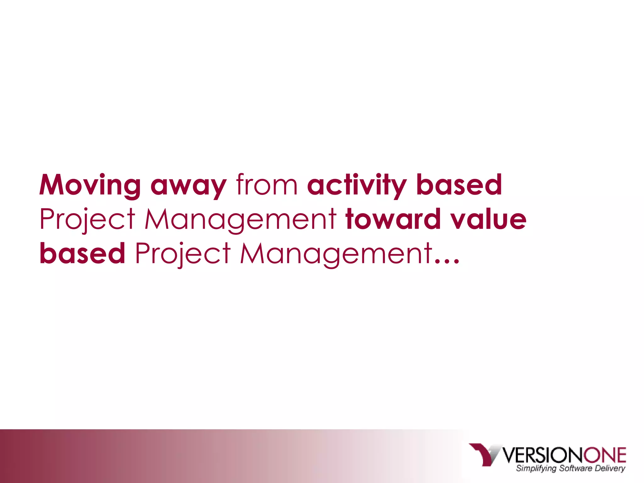 Moving away  from  activity based  Project Management  toward value based  Project Management … 