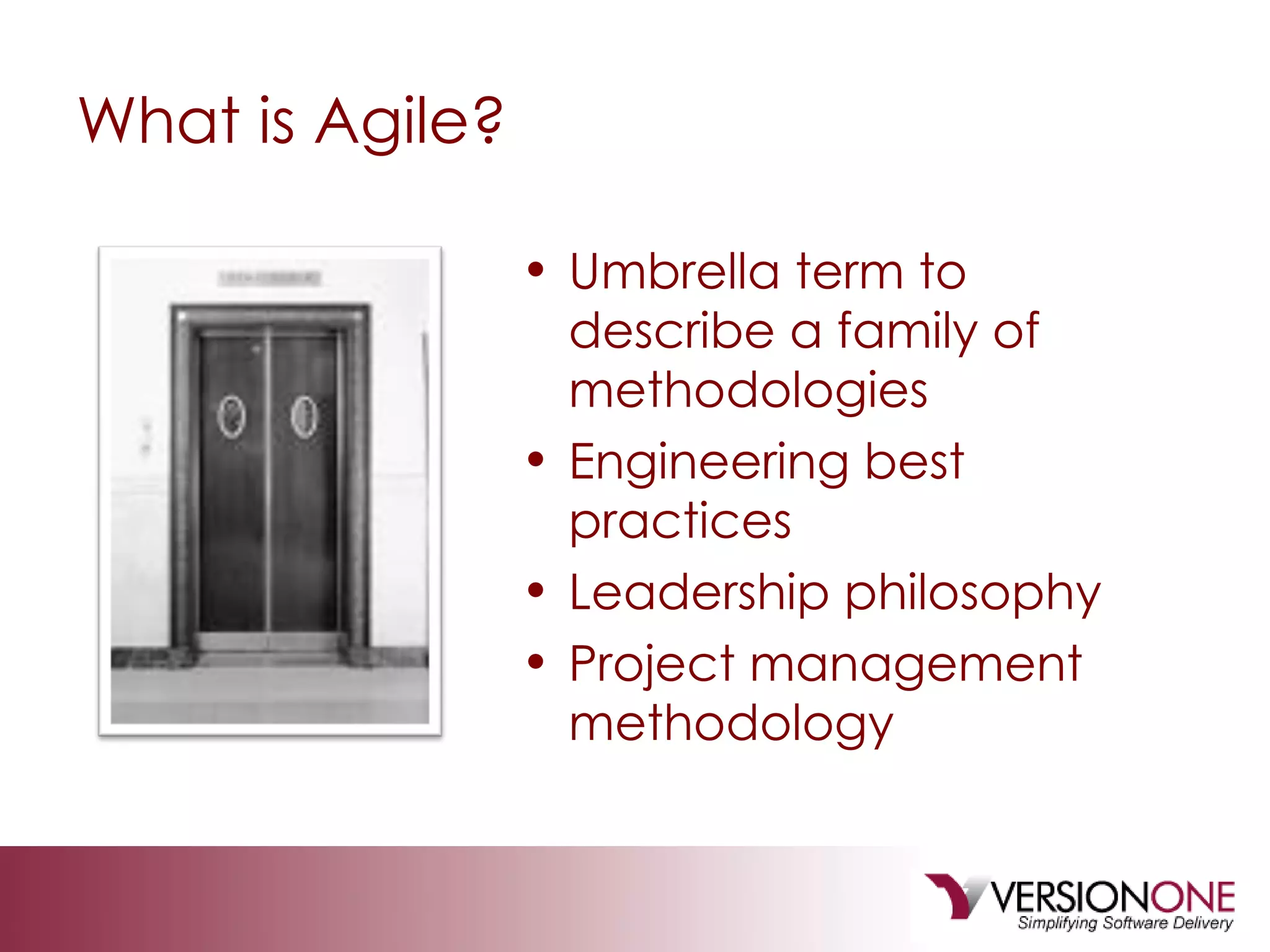 What is Agile? Umbrella term to describe a family of methodologies Engineering best practices Leadership philosophy  Project management methodology  