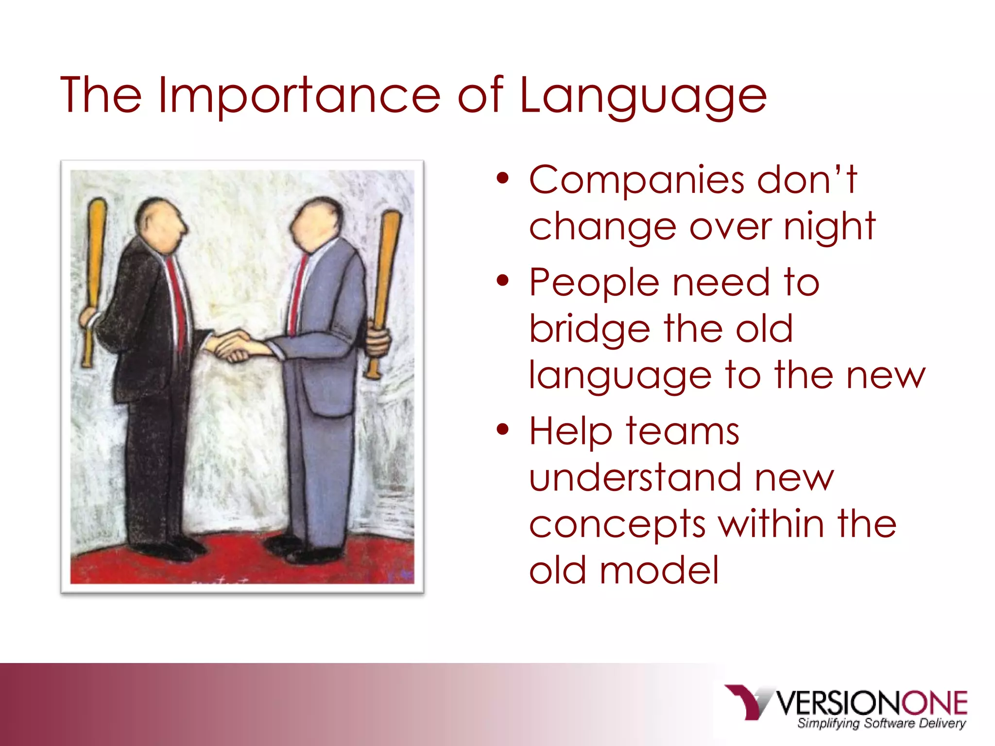 The Importance of Language Companies don’t change over night People need to bridge the old language to the new Help teams understand new concepts within the old model 