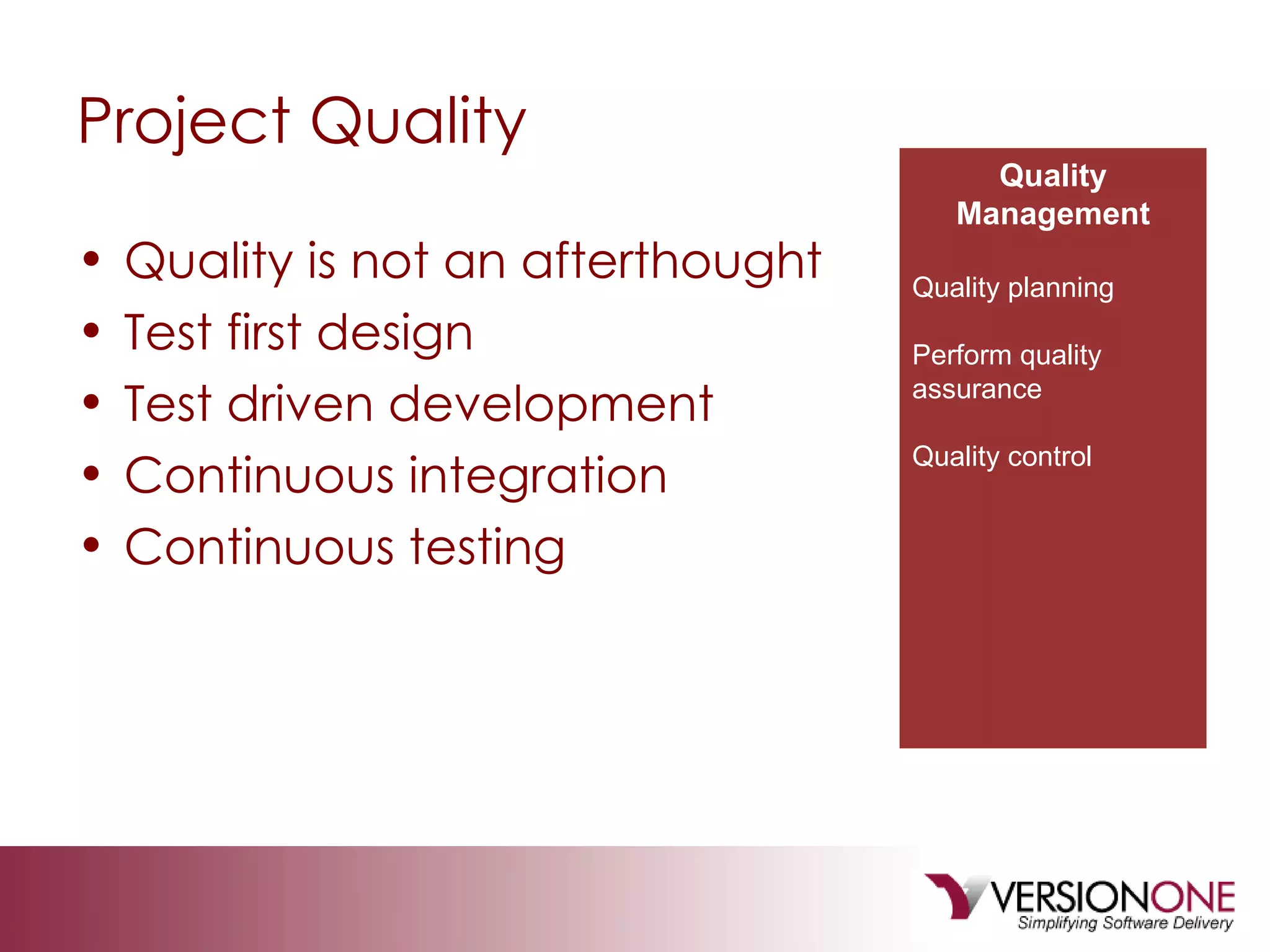 Project Quality Quality is not an afterthought Test first design Test driven development Continuous integration Continuous testing Quality Management Quality planning Perform quality assurance Quality control 