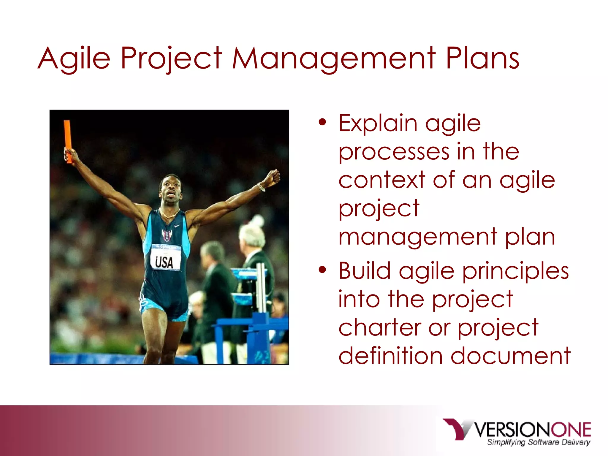 Agile Project Management Plans Explain agile processes in the context of an agile project management plan Build agile principles into the project charter or project definition document 
