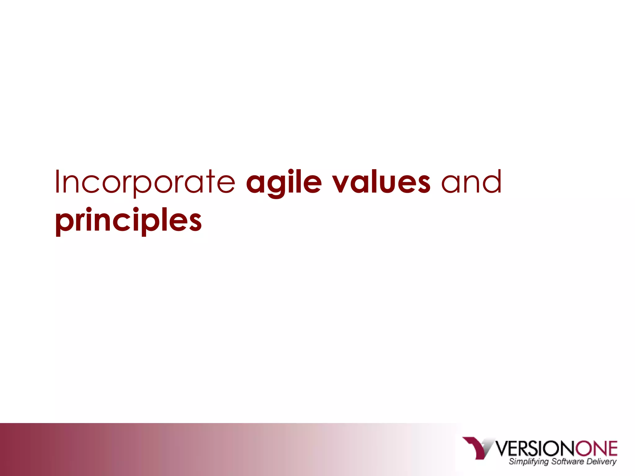 Incorporate  agile values  and  principles 
