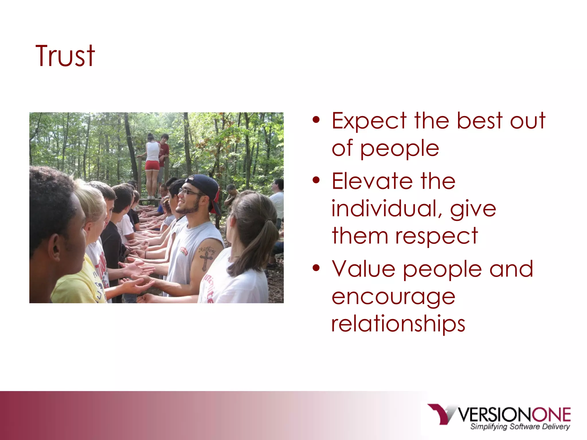 Trust Expect the best out of people Elevate the individual, give them respect Value people and encourage relationships 