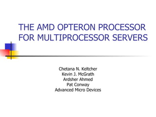 THE AMD OPTERON PROCESSOR FOR MULTIPROCESSOR SERVERS Chetana N. Keltcher Kevin J. McGrath Ardsher Ahmed Pat Conway Advanced Micro Devices 