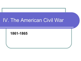 IV. The American Civil War 1861-1865 