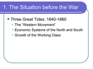 1. The Situation before the War Three Great Tides: 1840-1860 The “Western Movement” Economic Systems of the North and South Growth of the Working Class 
