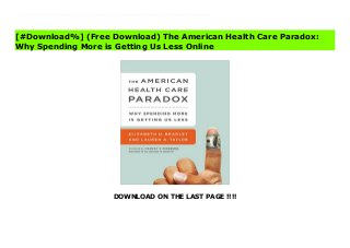 DOWNLOAD ON THE LAST PAGE !!!!
[#Download%] (Free Download) The American Health Care Paradox: Why Spending More is Getting Us Less Ebook For decades, experts have puzzled over why the US spends more on health care but suffers poorer outcomes than other industrialized nations. Now Elizabeth H. Bradley and Lauren A. Taylor marshal extensive research, including a comparative study of health care data from thirty countries, and get to the root of this paradox: We’ve left out of our tally the most impactful expenditures countries make to improve the health of their populations—investments in social services.In The American Health Care Paradox, Bradley and Taylor illuminate how narrow definitions of “health care,” archaic divisions in the distribution of health and social services, and our allergy to government programs combine to create needless suffering in individual lives, even as health care spending continues to soar. They show us how and why the US health care “system” developed as it did examine the constraints on, and possibilities for, reform and profile inspiring new initiatives from around the world.Offering a unique and clarifying perspective on the problems the Affordable Care Act won’t solve, this book also points a new way forward.
[#Download%] (Free Download) The American Health Care Paradox:
Why Spending More is Getting Us Less Online
 