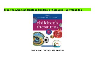 DOWNLOAD ON THE LAST PAGE !!!!
A newly jacketed, popular thesaurus for children in grades 3–6, presenting 36,000 synonyms in related groupings and idiomatic example sentences.The American Heritage® Children's Thesaurus is easy-to-use and encourages young students to think analytically about word choice as they find the right word for their purpose. The book features 4,000 main entries and 36,000 synonyms. Contributing to the lively page design are more than 150 full-color photographs related to situations described in the sentences. This thesaurus also contains a table explaining the parts of speech that shows young readers how words are labeled according to their function in a sentence. This book has been updated with a new jacket to match the refreshed line look. The American Heritage Children's Thesaurus News
Free The American Heritage Children's Thesaurus | Download file
 