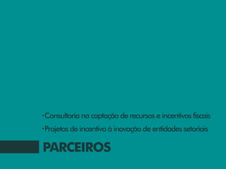 •Consultoria na captação de recursos e incentivos fiscais

•Projetos de incentivo à inovação de entidades setoriais



PARCEIROS
 