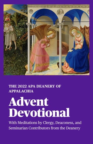 THE 2022 APA DEANERY OF
APPALACHIA
Advent
Devotional
With Meditations by Cler
g
y, Deaconess, and
Seminarian Contributors from the Deanery
 