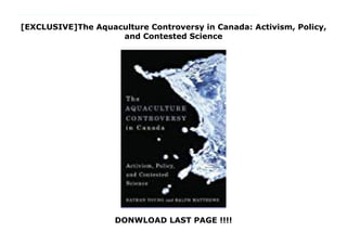 [EXCLUSIVE]The Aquaculture Controversy in Canada: Activism, Policy,
and Contested Science
DONWLOAD LAST PAGE !!!!
Aquaculture - the farming of aquatic organisms - is one of the most promising but controversial new industries in Canada. Advocates believe aquaculture has the potential to solve serious environmental and food supply problems resulting from global overfishing. Critics argue that industrial-scale aquaculture poses unacceptable threats to human health, local communities, and the environment.The Aquaculture Controversy in Canada is not about the techniques and methods of aquaculture, but it is an examination of the controversy itself. Rather than picking sides, Nathan Young and Ralph Matthews draw on extensive research to determine why the issue has been the centre of intense debate in Canada. They argue that the conflict is both unique, reflecting the specific history of coastal and resource development in Canada, and rooted in major unresolved questions confronting democratic societies around the world: the environment, rights, knowledge, development, and governance. The inability of the industry and its advocates to address the complexities of the controversy, they argue, has given a powerful advantage to aquaculture's opponents and fuelled the debate.Comprehensive and balanced, this book explores the issues at the heart of the aquaculture controversy - the relationship between humanity and the environment, notions of rights and justice, and the rise of intense local-global interactions and conflicts. It will appeal to anyone interested in environmental controversies, public policy, natural resources, or coastal issues.
 