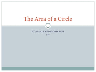 BY ALEXIS AND KATHERINE 7W The Area of a Circle 