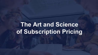 The Art and Science
of Subscription Pricing
 