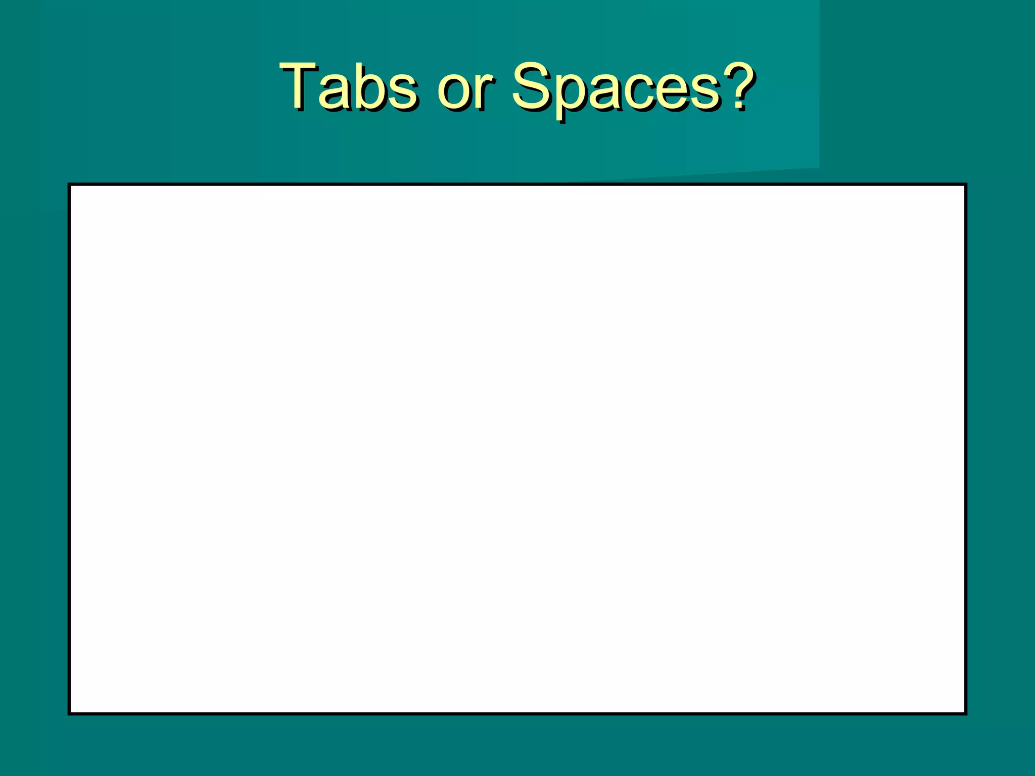 Tabs or Spaces?Tabs or Spaces?
 