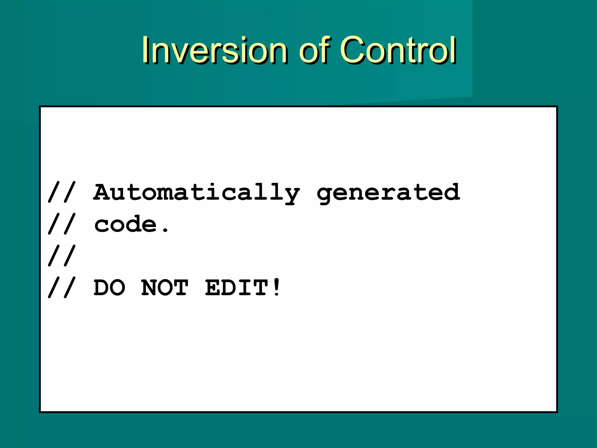 Inversion of ControlInversion of Control
// Automatically generated
// code.
//
// DO NOT EDIT!
 