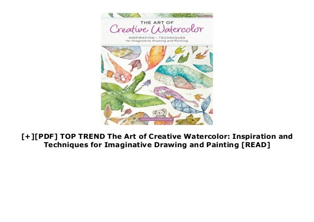 The Art Of Creative Watercolor Inspiration And Techniques For Imaginative Drawing And Painting Arts & Photography Books Ayalonlaw.co.il