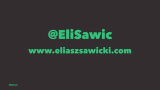 @EliSawic
www.eliaszsawicki.com
@EliSawic
 