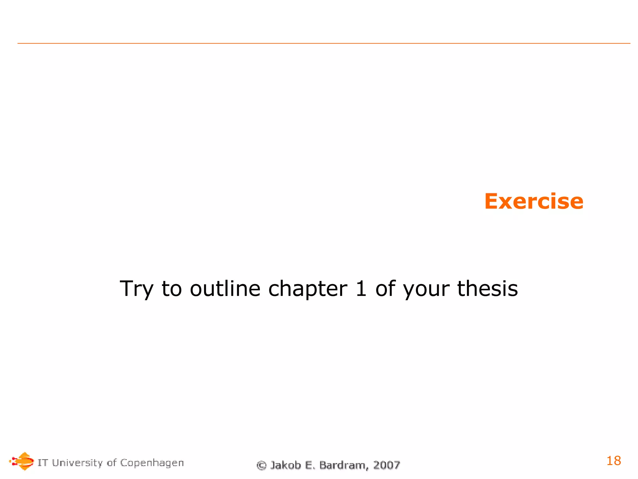 Exercise Try to outline chapter 1 of your thesis 