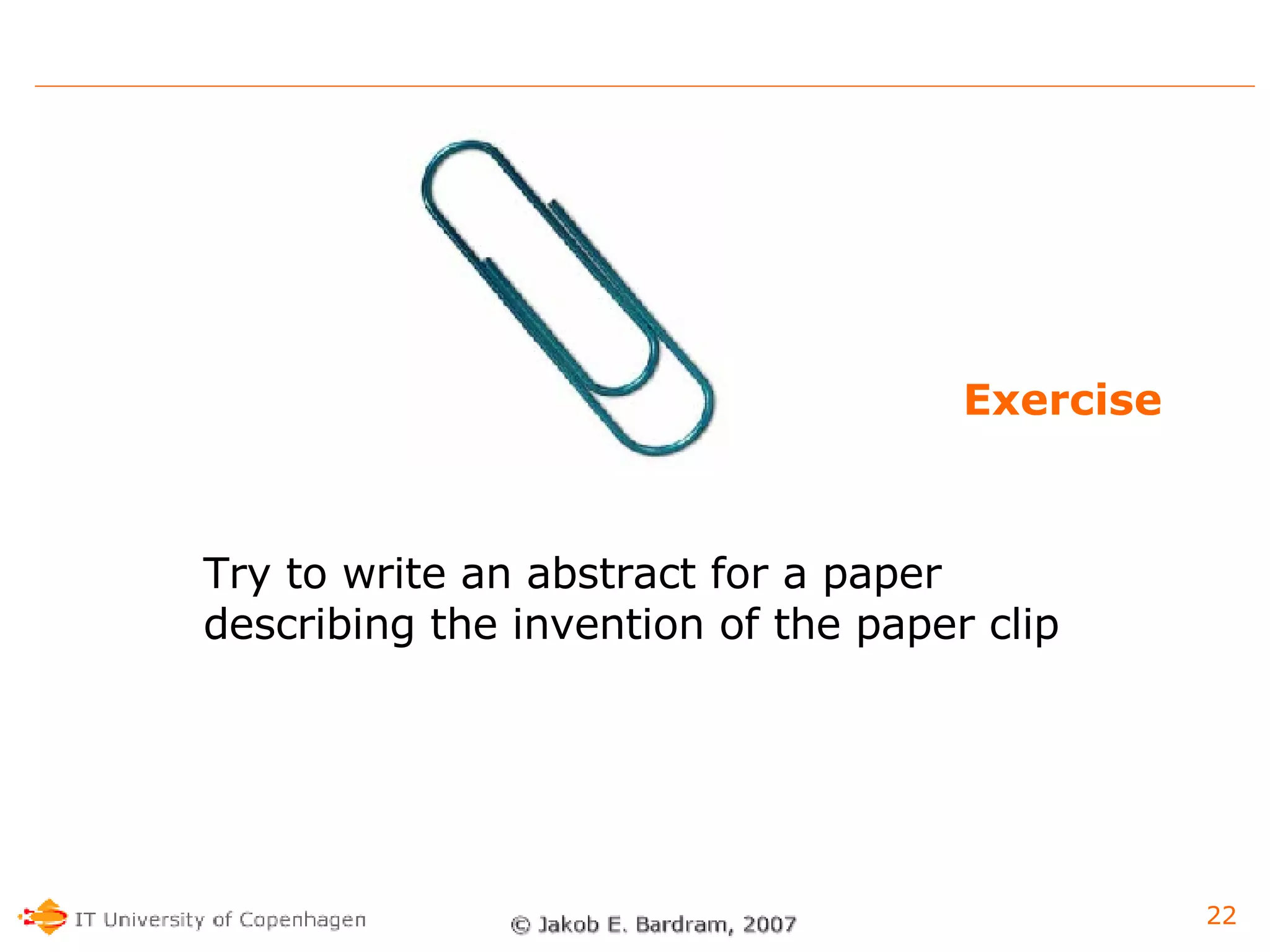 Exercise Try to write an abstract for a paper describing the invention of the paper clip 