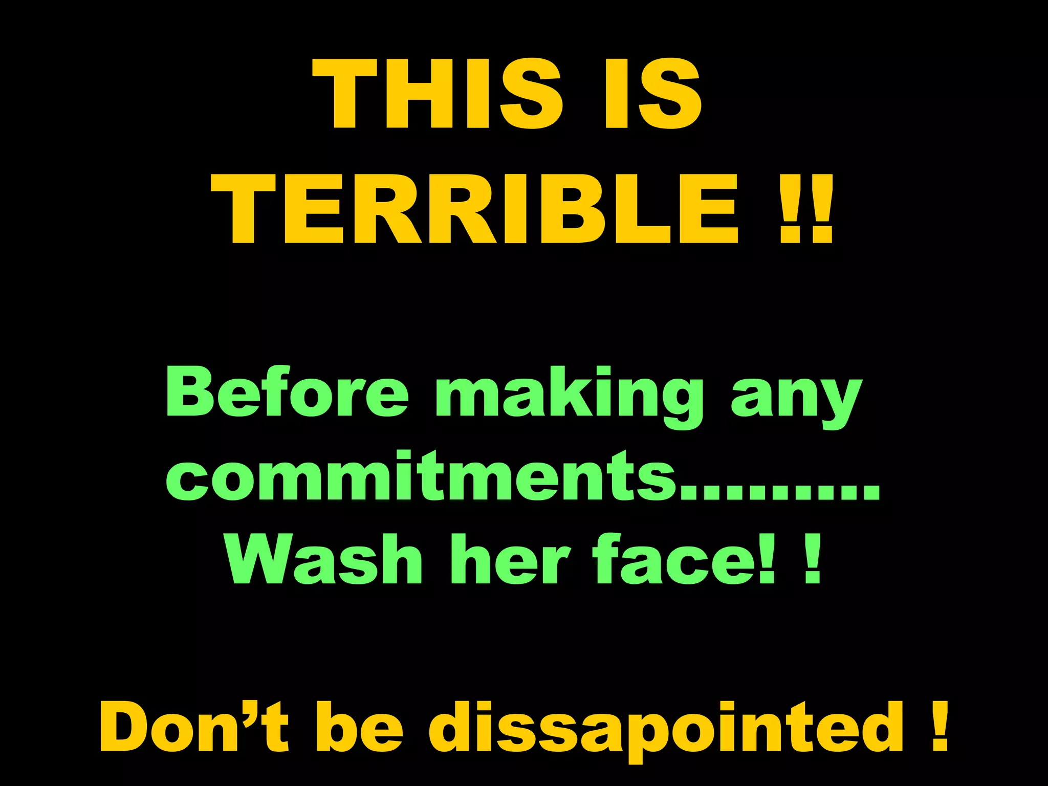 THIS IS  TERRIBLE !! Before making any  commitments......... Wash her face! ! Don’t be dissapointed ! 