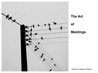 The Art

of

Meetings




A Businss Speak Program