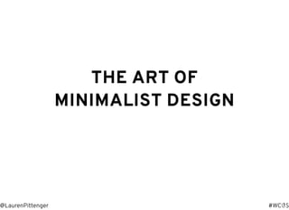THE ART OF
MINIMALIST DESIGN
#WCUS@LaurenPittenger 1
 
