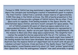 Formed in 1958, NASA has long maintained a department of visual artists to
depict the concepts and technologies created in...