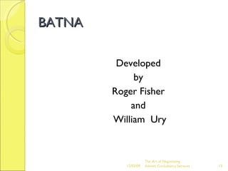 BATNA Developed  by  Roger Fisher  and  William  Ury The Art of Negotiating  Advesh Consultancy Services 06/07/09 