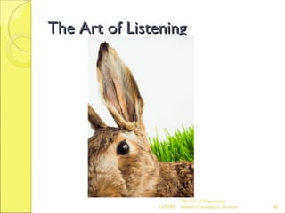 The Art of Listening The Art of Negotiating  Advesh Consultancy Services 06/07/09 