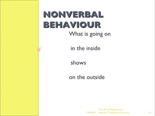 NONVERBAL BEHAVIOUR What is going on in the inside shows  on the outside 06/07/09 The Art of Negotiating  Advesh Consultancy Services 