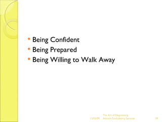 Being Confident  Being Prepared  Being Willing to Walk Away  The Art of Negotiating  Advesh Consultancy Services 06/07/09 