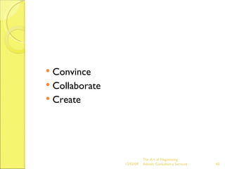 Convince  Collaborate  Create  The Art of Negotiating  Advesh Consultancy Services 06/07/09 