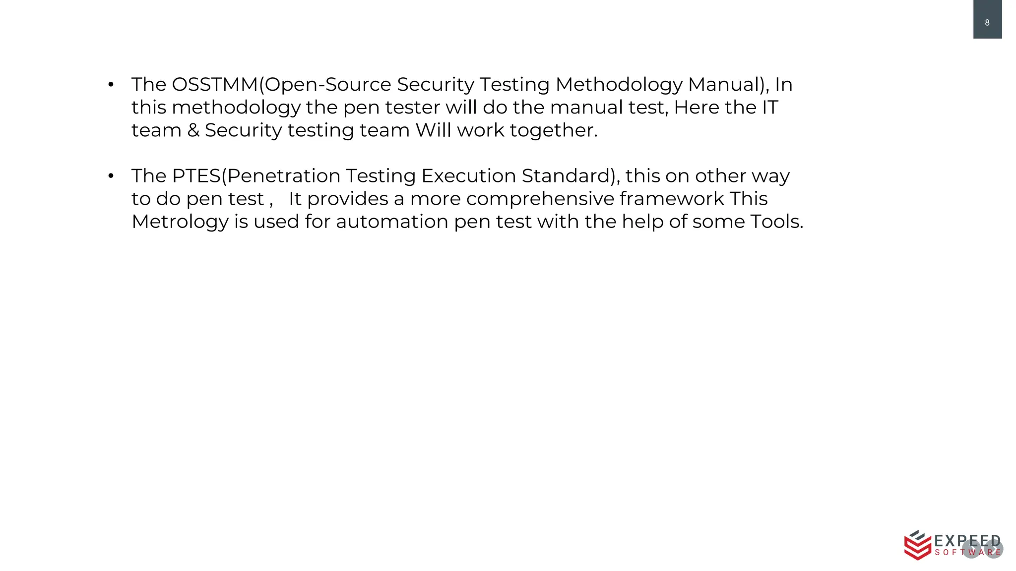 8
• The OSSTMM(Open-Source Security Testing Methodology Manual), In
this methodology the pen tester will do the manual test, Here the IT
team & Security testing team Will work together.
• The PTES(Penetration Testing Execution Standard), this on other way
to do pen test , It provides a more comprehensive framework This
Metrology is used for automation pen test with the help of some Tools.
 